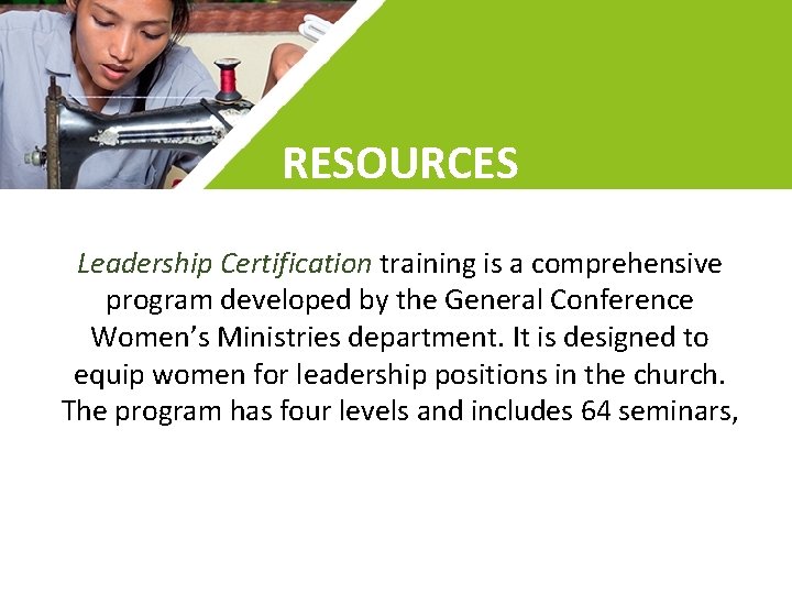 RESOURCES Leadership Certification training is a comprehensive program developed by the General Conference Women’s