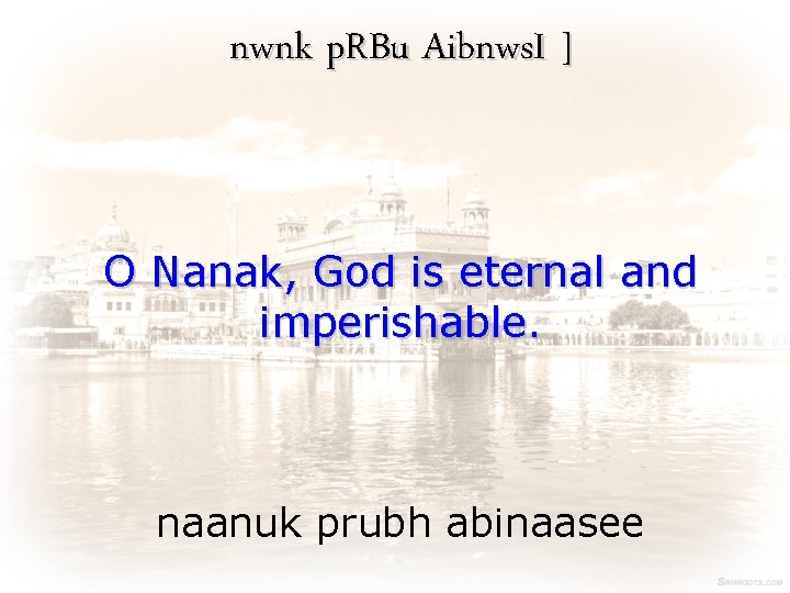 nwnk p. RBu Aibnws. I ] O Nanak, God is eternal and imperishable. naanuk