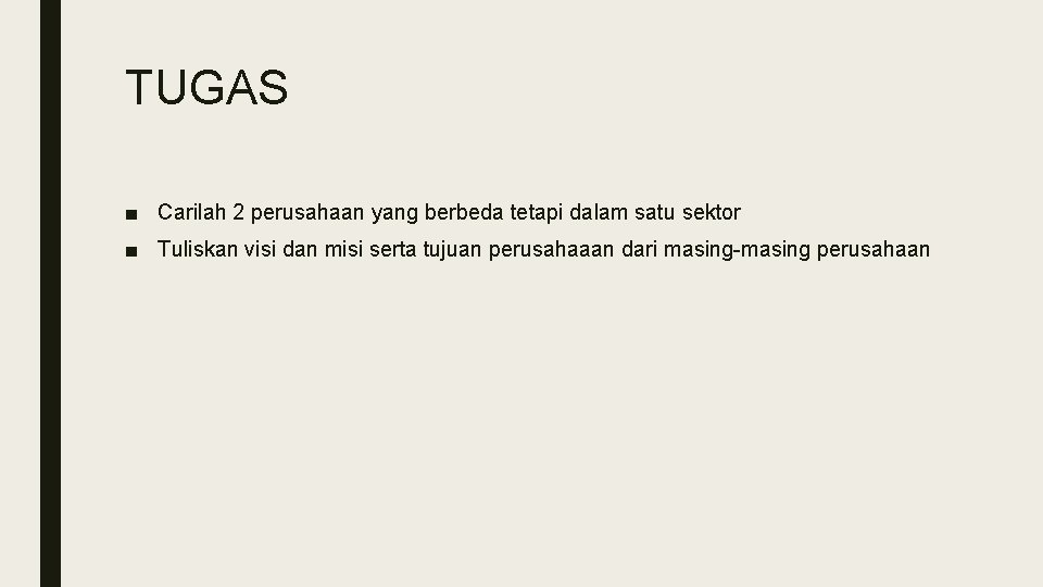 TUGAS ■ Carilah 2 perusahaan yang berbeda tetapi dalam satu sektor ■ Tuliskan visi