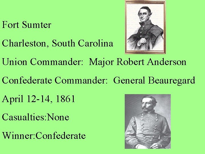 Fort Sumter Charleston, South Carolina Union Commander: Major Robert Anderson Confederate Commander: General Beauregard