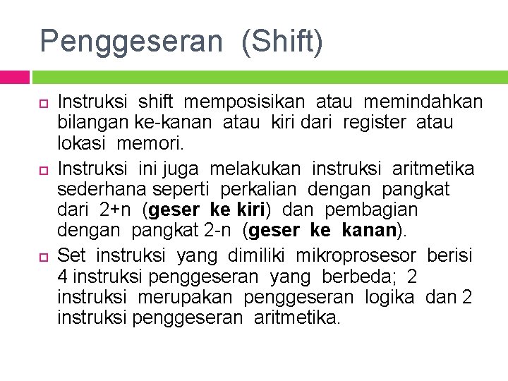 Penggeseran (Shift) Instruksi shift memposisikan atau memindahkan bilangan ke-kanan atau kiri dari register atau