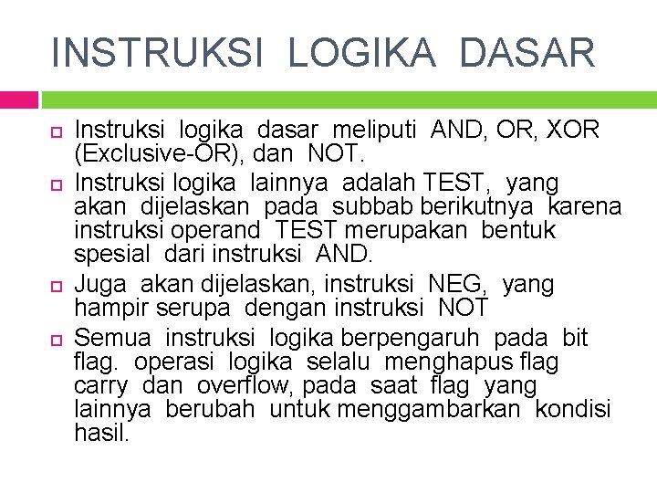 INSTRUKSI LOGIKA DASAR Instruksi logika dasar meliputi AND, OR, XOR (Exclusive-OR), dan NOT. Instruksi