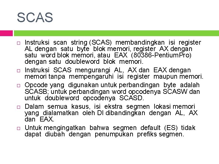 SCAS Instruksi scan string (SCAS) membandingkan isi register AL dengan satu byte blok memori,