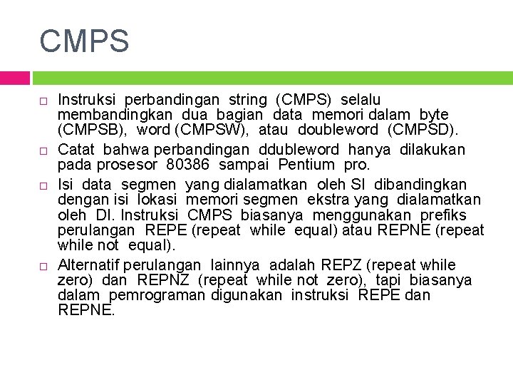 CMPS Instruksi perbandingan string (CMPS) selalu membandingkan dua bagian data memori dalam byte (CMPSB),