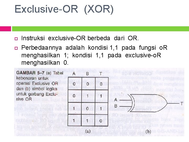 Exclusive-OR (XOR) Instruksi exclusive-OR berbeda dari OR. Perbedaannya adalah kondisi 1, 1 pada fungsi