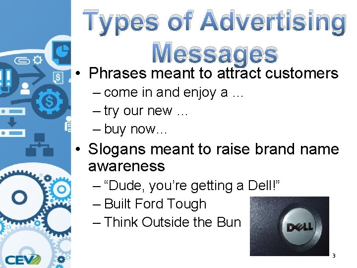 Types of Advertising Messages • Phrases meant to attract customers – come in and