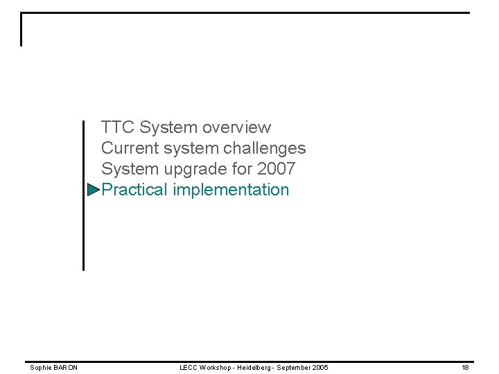 TTC System overview Current system challenges System upgrade for 2007 Practical implementation Sophie BARON