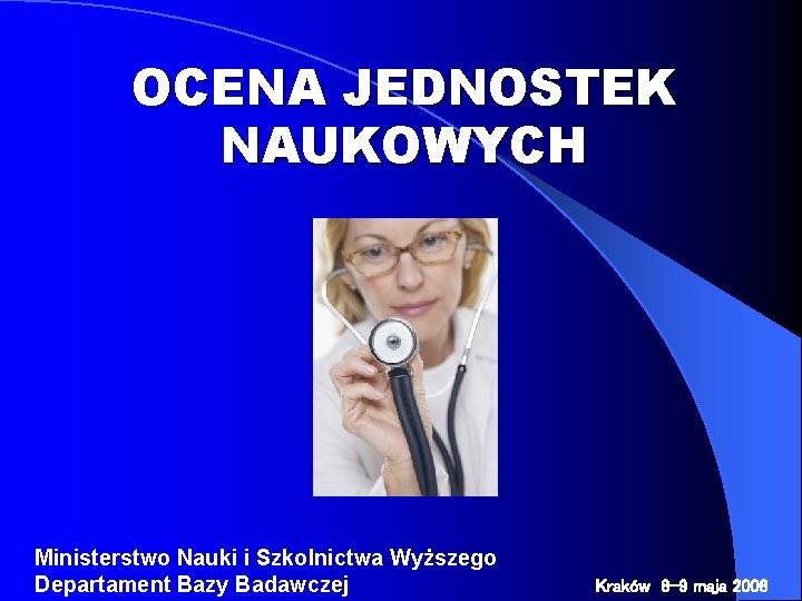 OCENA JEDNOSTEK NAUKOWYCH Ministerstwo Nauki i Szkolnictwa Wyższego Departament Bazy Badawczej Kraków 8 -9
