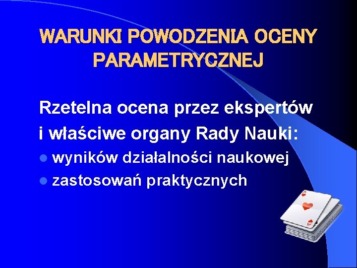 WARUNKI POWODZENIA OCENY PARAMETRYCZNEJ Rzetelna ocena przez ekspertów i właściwe organy Rady Nauki: l