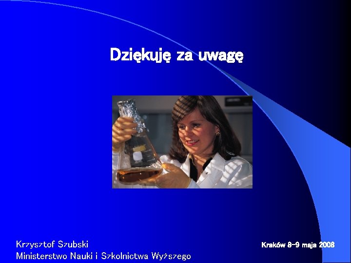 Dziękuję za uwagę Krzysztof Szubski Ministerstwo Nauki i Szkolnictwa Wyższego Kraków 8 -9 maja