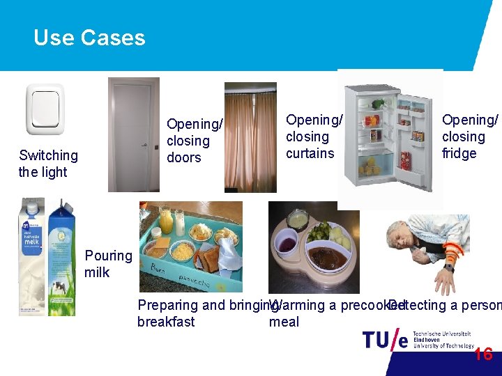 Use Cases Opening/ closing doors Switching the light Opening/ closing curtains Opening/ closing fridge