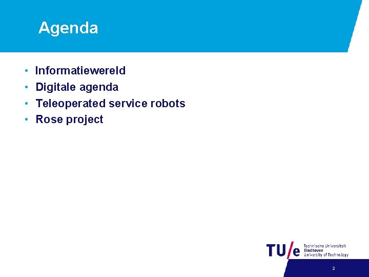 Agenda • • Informatiewereld Digitale agenda Teleoperated service robots Rose project 2 