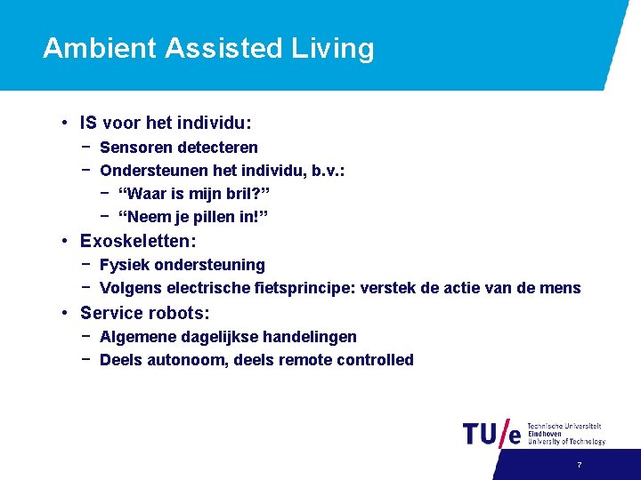 Ambient Assisted Living • IS voor het individu: − Sensoren detecteren − Ondersteunen het