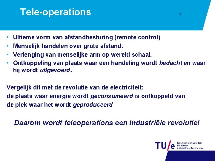 Tele-operations • • 9 Ultieme vorm van afstandbesturing (remote control) Menselijk handelen over grote