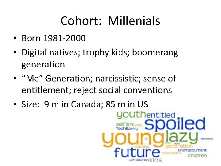 Cohort: Millenials • Born 1981 -2000 • Digital natives; trophy kids; boomerang generation •