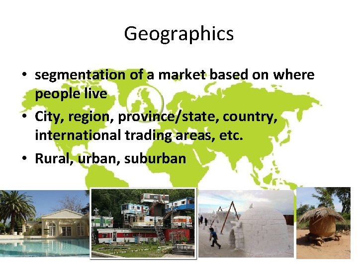 Geographics • segmentation of a market based on where people live • City, region,