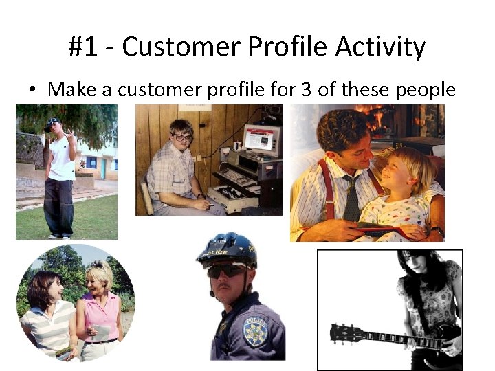#1 - Customer Profile Activity • Make a customer profile for 3 of these