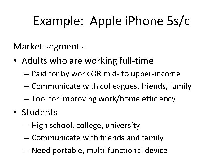 Example: Apple i. Phone 5 s/c Market segments: • Adults who are working full-time