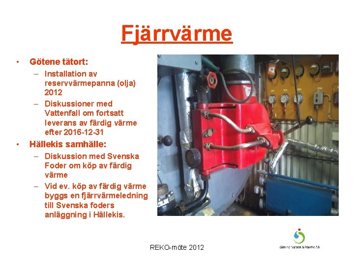 Fjärrvärme • Götene tätort: – Installation av reservvärmepanna (olja) 2012 – Diskussioner med Vattenfall