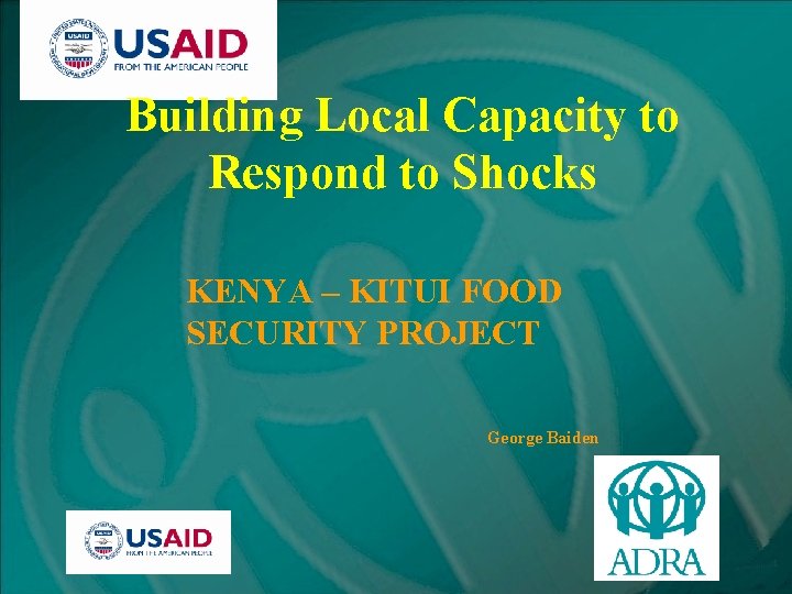 Building Local Capacity to Respond to Shocks KENYA – KITUI FOOD SECURITY PROJECT George