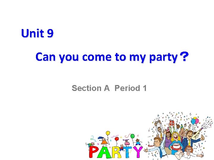 Unit 9 Can you come to my party？ Section A Period 1 