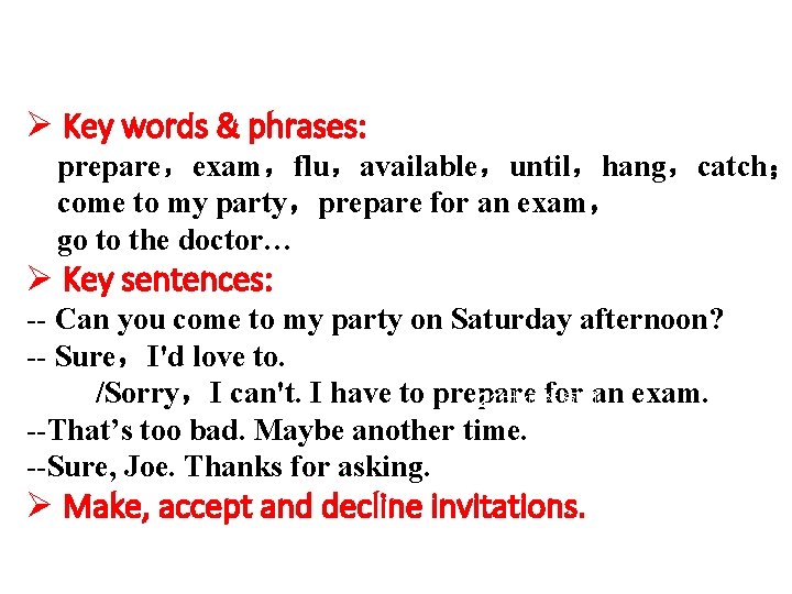 Ø Key words & phrases: prepare，exam，flu，available，until，hang，catch； come to my party，prepare for an exam， go