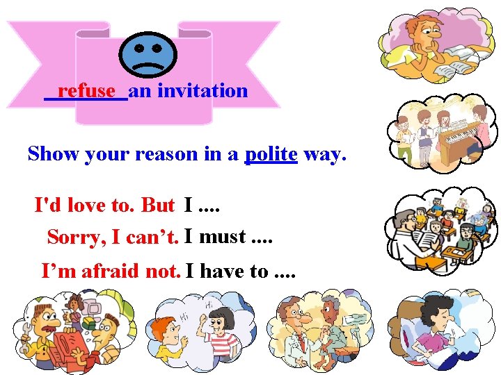 refuse an invitation Show your reason in a polite way. I'd love to. But