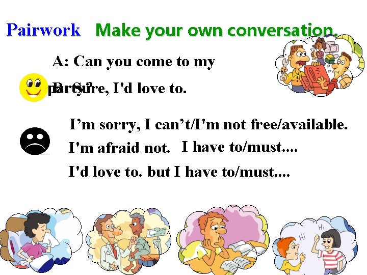 Pairwork Make your own conversation. A: Can you come to my party? B: Sure,