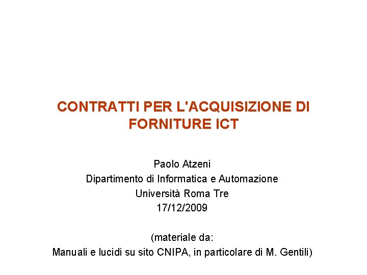 CONTRATTI PER L'ACQUISIZIONE DI FORNITURE ICT Paolo Atzeni Dipartimento di Informatica e Automazione Università