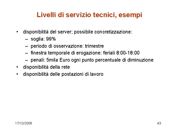 Livelli di servizio tecnici, esempi • disponibilità del server; possibile concretizzazione: – soglia: 99%