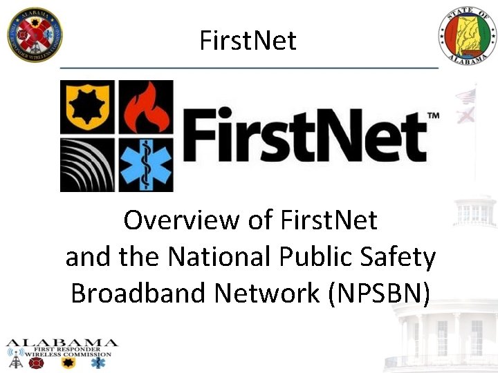 First. Net Overview of First. Net and the National Public Safety Broadband Network (NPSBN)