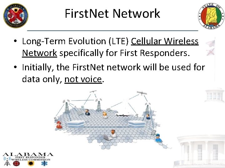 First. Network • Long‐Term Evolution (LTE) Cellular Wireless Network specifically for First Responders. •