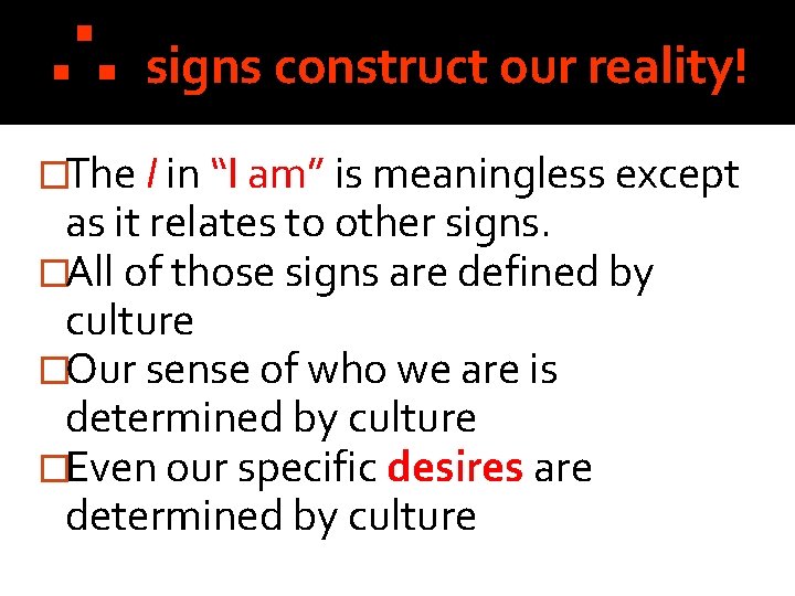 ∴ signs construct our reality! �The I in “I am” is meaningless except as