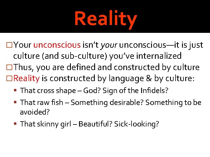 Reality �Your unconscious isn’t your unconscious—it is just culture (and sub-culture) you’ve internalized �Thus,