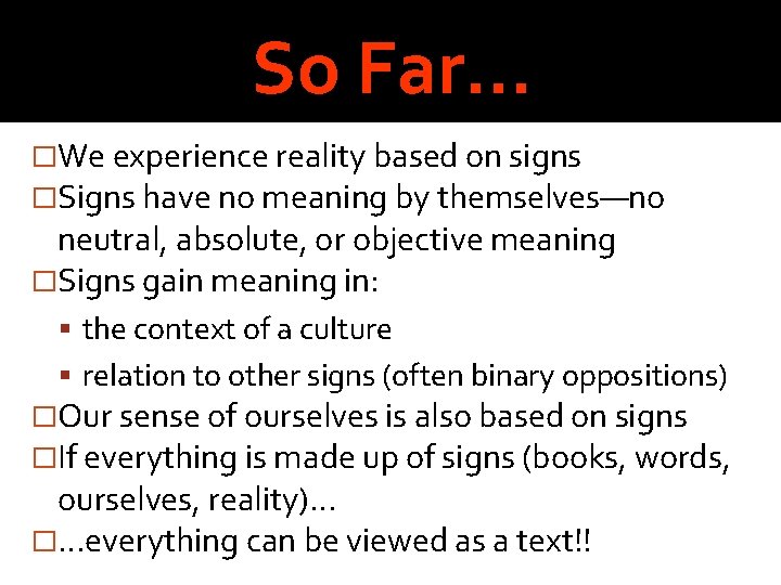 So Far… �We experience reality based on signs �Signs have no meaning by themselves—no