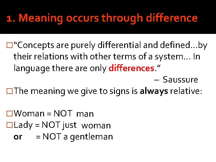 1. Meaning occurs through difference �“Concepts are purely differential and defined…by their relations with