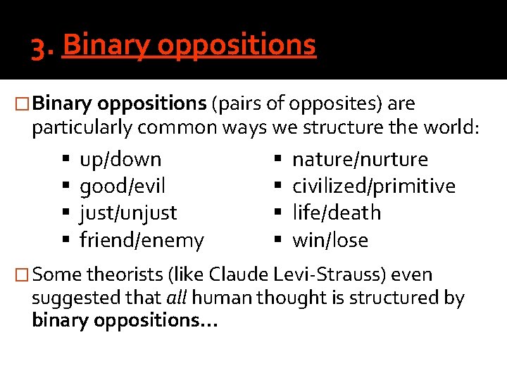 3. Binary oppositions �Binary oppositions (pairs of opposites) are particularly common ways we structure