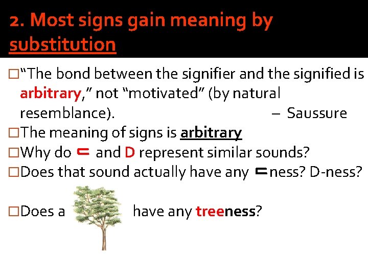 2. Most signs gain meaning by substitution �“The bond between the signifier and the