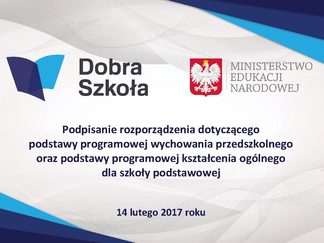 Podpisanie rozporządzenia dotyczącego podstawy programowej wychowania przedszkolnego oraz podstawy programowej kształcenia ogólnego dla szkoły