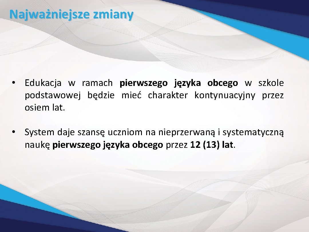 Najważniejsze zmiany • Edukacja w ramach pierwszego języka obcego w szkole podstawowej będzie mieć