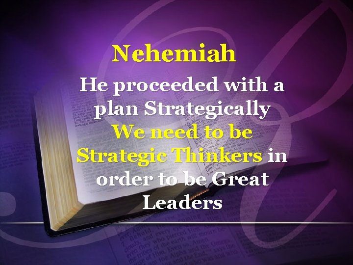 Nehemiah He proceeded with a plan Strategically We need to be Strategic Thinkers in