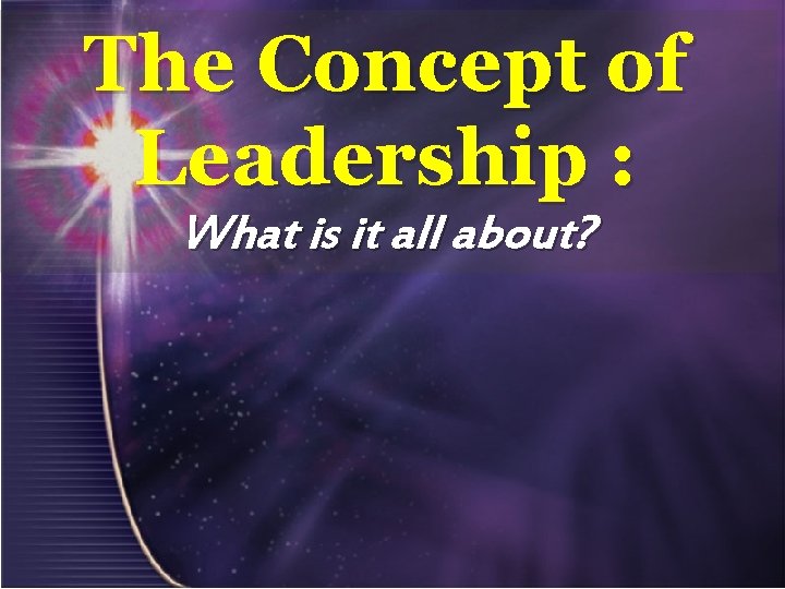 The Concept of Leadership : What is it all about? 