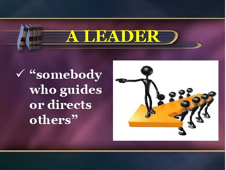 A LEADER ü “somebody who guides or directs others” 21 