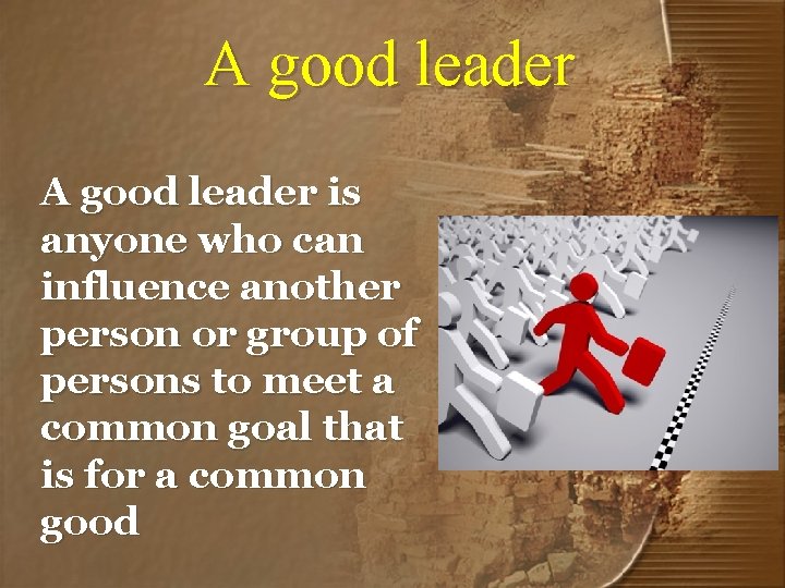 A good leader is anyone who can influence another person or group of persons