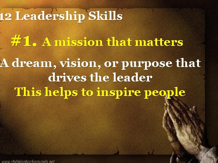 12 Leadership Skills #1. A mission that matters A dream, vision, or purpose that