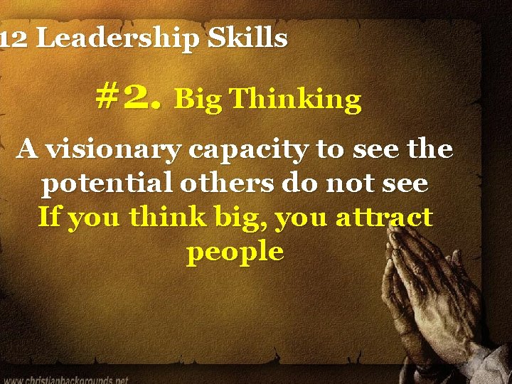 12 Leadership Skills #2. Big Thinking A visionary capacity to see the potential others