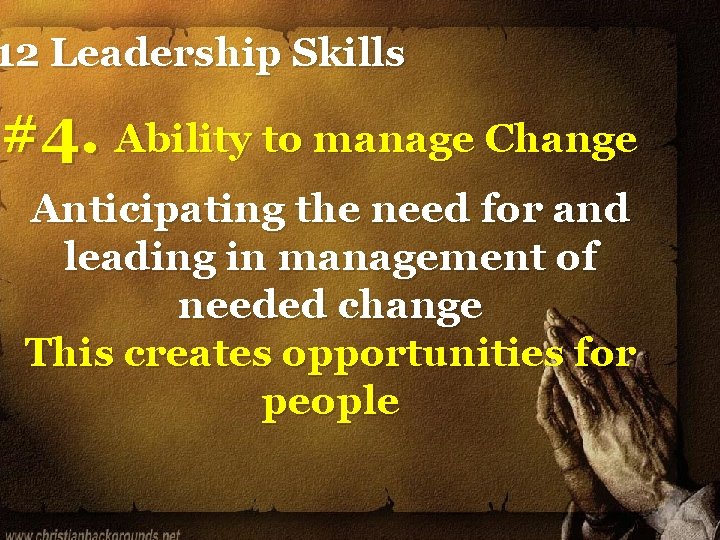 12 Leadership Skills #4. Ability to manage Change Anticipating the need for and leading