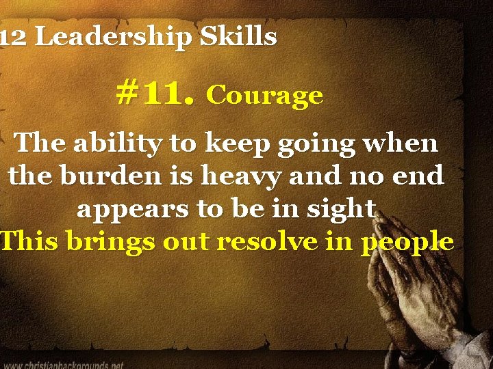 12 Leadership Skills #11. Courage The ability to keep going when the burden is