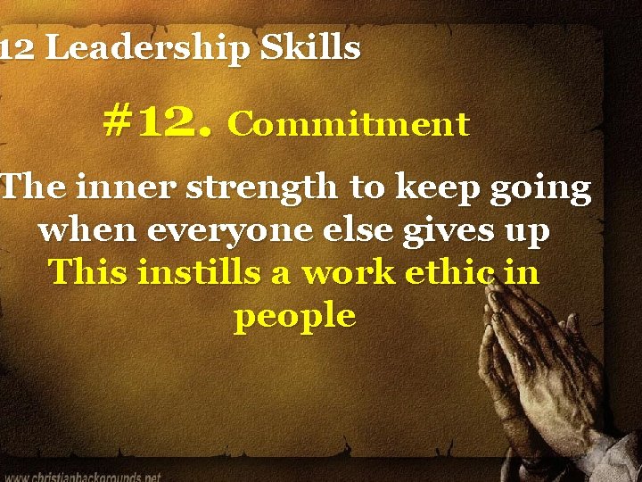 12 Leadership Skills #12. Commitment The inner strength to keep going when everyone else
