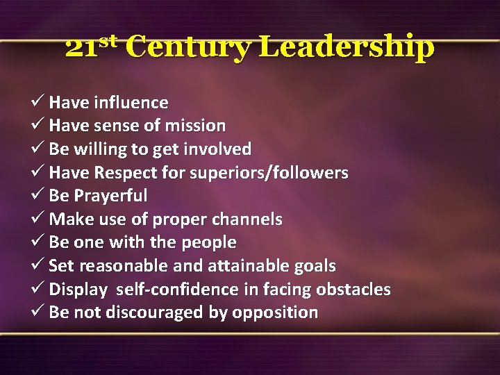 21 st Century Leadership ü Have influence ü Have sense of mission ü Be
